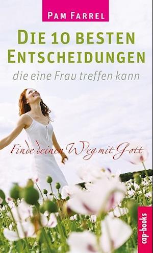 Die 10 besten Entscheidungen, die eine Frau treffen kann - Pam Farrel - Books - cap-Verlag - 9783867731713 - July 15, 2013