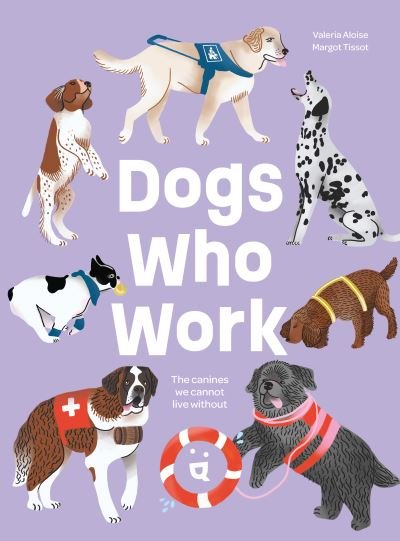 Valeria Aloise · Dogs Who Work: The Canines We Cannot Live Without (Hardcover Book) (2023)