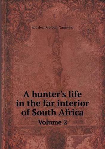 Cover for Roualeyn Gordon-cumming · A Hunter's Life in the Far Interior of South Africa Volume 2 (Taschenbuch) (2013)