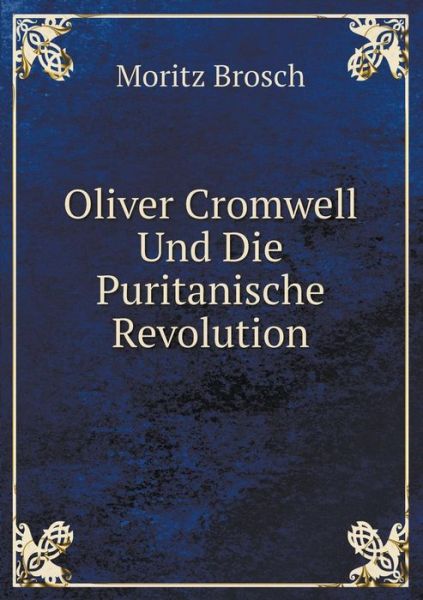 Cover for Moritz Brosch · Oliver Cromwell Und Die Puritanische Revolution (Paperback Book) [German edition] (2014)