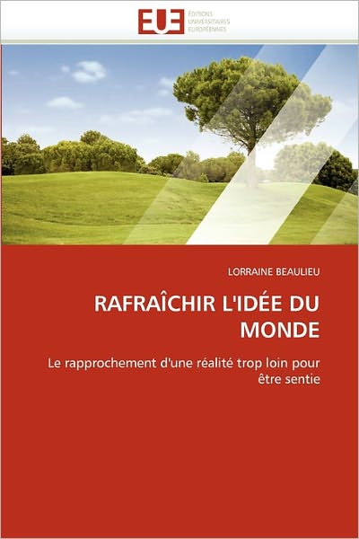 Cover for Lorraine Beaulieu · Rafraîchir L'idée Du Monde: Le Rapprochement D'une Réalité Trop Loin Pour Être Sentie (Paperback Book) [French edition] (2018)