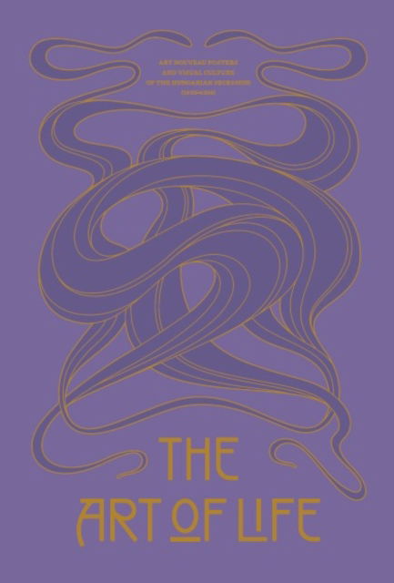 Cover for The Art of Life: Art Nouveau Posters and Visual Culture of the Hungarian Secession (1895 - 1914) (Hardcover Book) (2025)