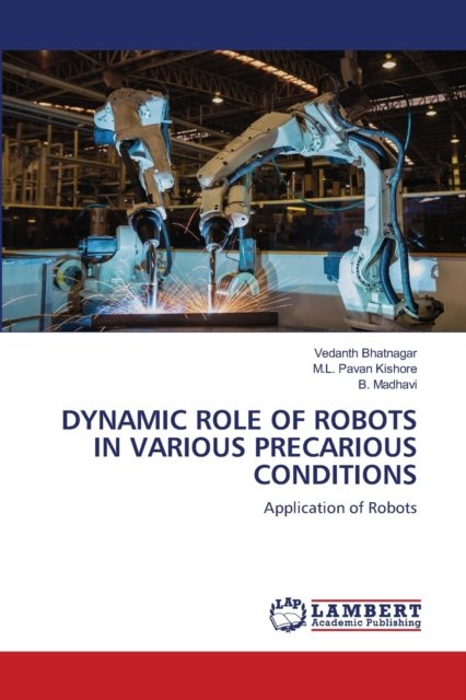 Cover for Vedanth Bhatnagar · Dynamic Role of Robots in Various Precarious Conditions (Pocketbok) (2021)