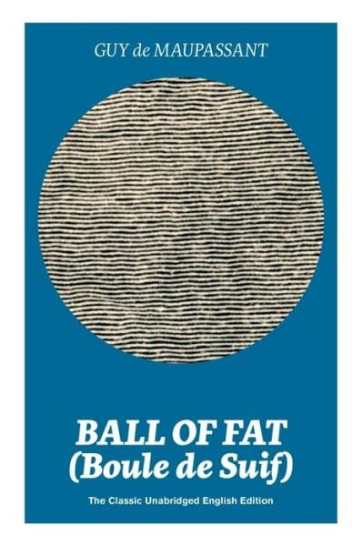 Cover for Guy de Maupassant · Ball of Fat (Boule de Suif) - The Classic Unabridged English Edition (Paperback Bog) (2019)
