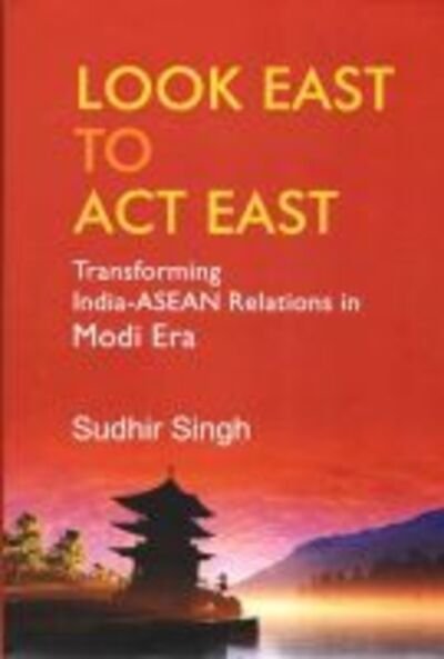 Cover for Sudhir Singh · Look East to Act East: Transforming India-ASEAN Relations in Modi Era (Hardcover Book) (2020)