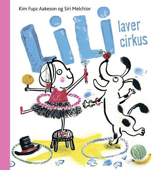 Cover for Kim Fupz Aakeson; Siri Melchior · Lili: Lili laver cirkus (Indbundet Bog) [1. udgave] (2016)