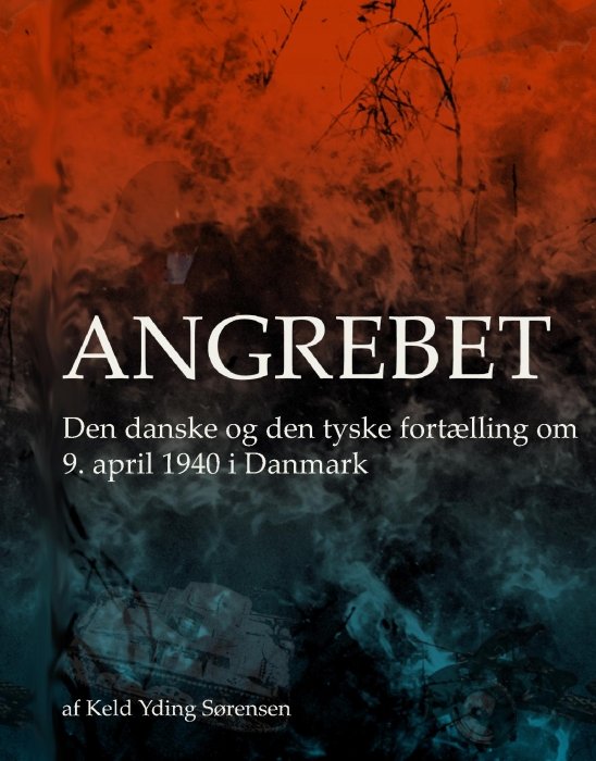 Cover for Keld Yding Sørensen · Angrebet - Den danske og den tyske fortælling om 9. april 1940 i Danmark (Hardcover bog) (2020)