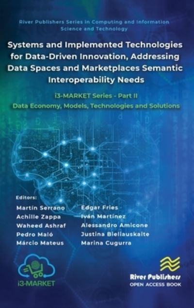 Systems and Implemented Technologies for Data-Driven Innovation, addressing Data Spaces and Marketplaces Semantic Interoperability Needs: i3-MARKET Series - Part II: Data Economy, Models, Technologies and Solutions - River Publishers Series in Computing a -  - Books - River Publishers - 9788770041713 - August 26, 2024