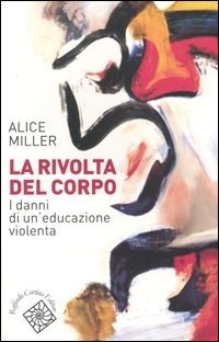 Cover for Alice Miller · La Rivolta Del Corpo. I Danni Di Un'educazione Violenta (Bog)