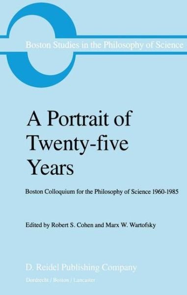 Cover for R S Cohen · A Portrait of Twenty-five Years: Boston Colloquium for the Philosophy of Science 1960-1985 - Boston Studies in the Philosophy and History of Science (Pocketbok) [Softcover reprint of the original 1st ed. 1985 edition] (1985)