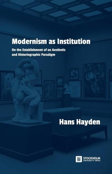 Cover for Hans Hayden · Modernism as Institution (Book) (2018)