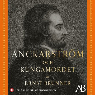 Cover for Ernst Brunner · Anckarström och kungamordet : historien i sin helhet (Książka audio (MP3)) (2019)