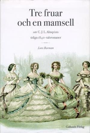 Cover for Lars Burman · Tre Fruar och en Mamsell : om C. J. L. Almqvists Tidiga 1840-Talsromaner : (Gebundesens Buch) (1998)