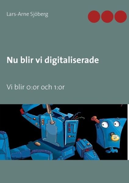 Cover for Lars-Arne Sjoeberg · Nu blir vi digitaliserade: Vi blir 0: or och 1: or (Taschenbuch) (2020)