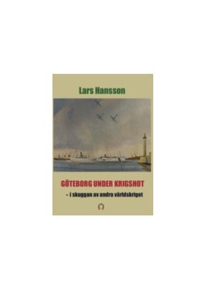 Cover for Lars Hansson · Göteborg under krigshot - i skuggan av andra världkriget (Bound Book) (2024)
