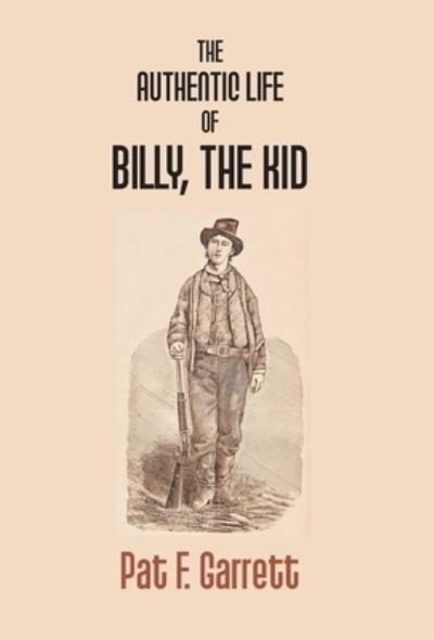Cover for Pat F Garrett · The Authentic Life Of Billy The Kid (Innbunden bok) (2017)