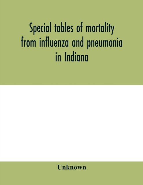 Special tables of mortality from influenza and pneumonia in Indiana, Kansas, and Philadelphia, Pa., September 1 to December 31, 1918 -  - Bøger - Alpha Edition - 9789353979713 - 10. februar 2020