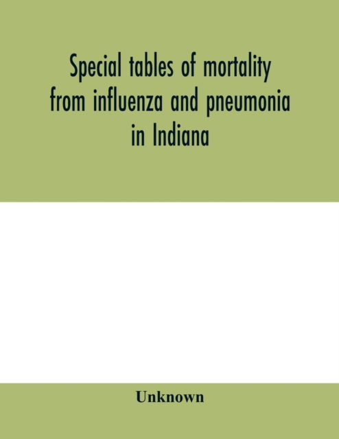 Special tables of mortality from influenza and pneumonia in Indiana, Kansas, and Philadelphia, Pa., September 1 to December 31, 1918 -  - Libros - Alpha Edition - 9789353979713 - 10 de febrero de 2020