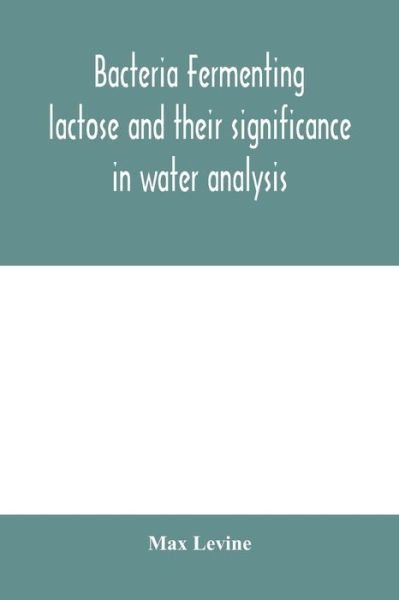 Bacteria fermenting lactose and their significance in water analysis - Max Levine - Kirjat - Alpha Edition - 9789354000713 - tiistai 18. helmikuuta 2020