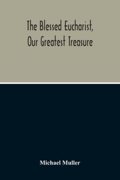 The Blessed Eucharist, Our Greatest Treasure - Michael Muller - Boeken - Alpha Edition - 9789354211713 - 11 oktober 2020