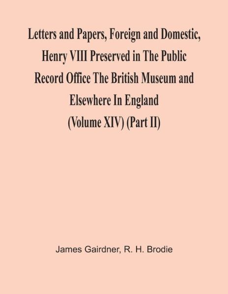 Cover for James Gairdner · Letters And Papers, Foreign And Domestic, Henry Viii Preserved In The Public Record Office The British Museum And Elsewhere In England (Volume Xiv) (Part Ii) (Paperback Book) (2021)