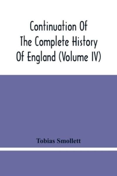 Cover for Tobias Smollett · Continuation Of The Complete History Of England (Volume Iv) (Taschenbuch) (2021)