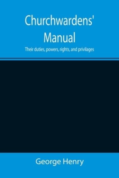 Churchwardens' Manual; Their duties, powers, rights, and privilages - George Henry - Livros - Alpha Edition - 9789355397713 - 22 de novembro de 2021