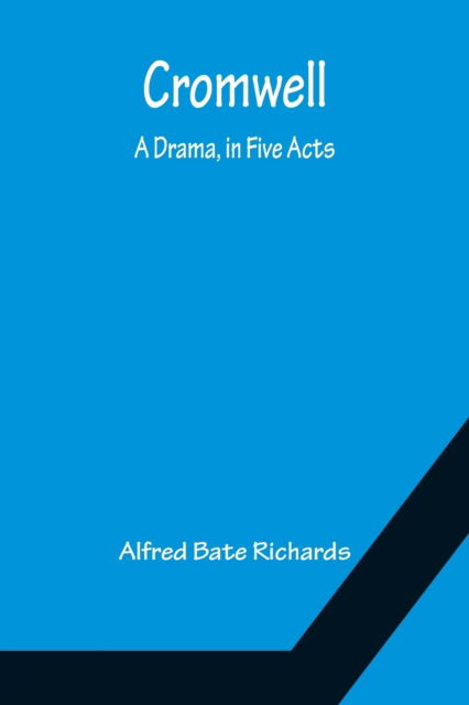 Alfred Bate Richards · Cromwell; A Drama, in Five Acts (Paperback Book) (2022)