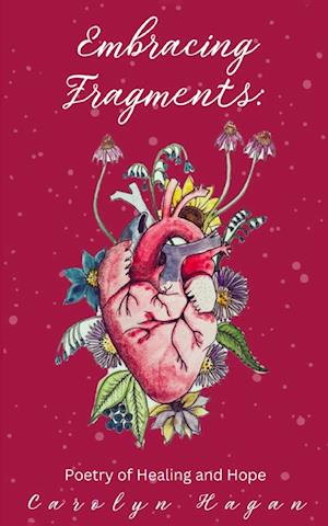 Cover for Carolyn Hagan · Embracing Fragments: Poetry of Healing and Hope (Book) (2023)
