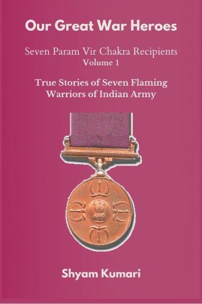 Cover for Shyam Kumari · Our Great War Heroes: Seven Param Vir Chakra Recipients - Vol 1 (True Stories of Seven Flaming Warriors of Indian Army) - Our Great War Heroes: Seven Param Vir Chakra Recipients (Paperback Book) (2021)