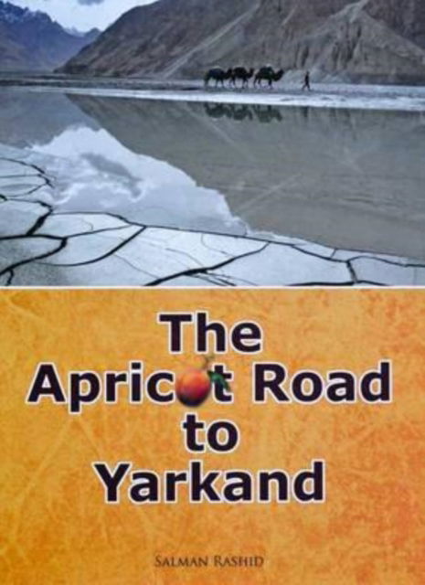 The Apricot Road to Yarkand - Salman Rashid - Books - Sang-e-Meel Publications - 9789693523713 - February 1, 2011