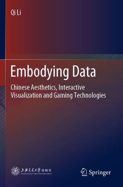 Embodying Data: Chinese Aesthetics, Interactive Visualization and Gaming Technologies - Qi Li - Books - Springer Verlag, Singapore - 9789811550713 - June 21, 2021