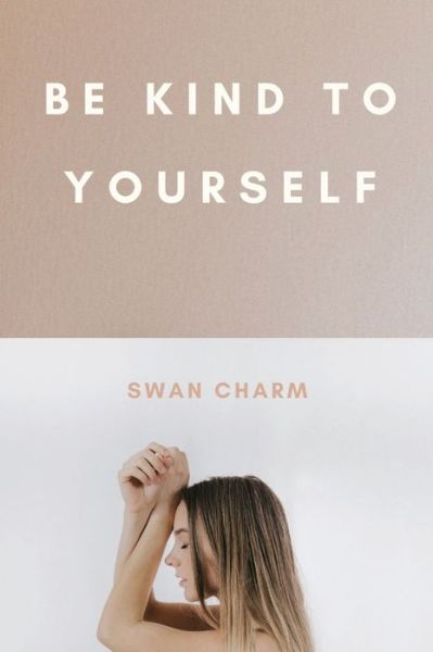 Cover for Swan Charm · Be Kind to Yourself (Hardcover Book) (2021)