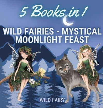 Cover for Wild Fairy · Wild Fairies - Mystical Moonlight Feast (Gebundenes Buch) (2021)