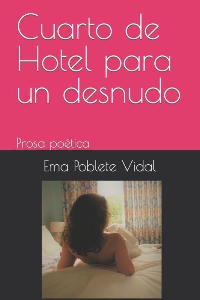 Cover for Ema Gloria Poblete Vidal · Cuarto de Hotel para un desnudo: Prosa poetica (Paperback Bog) (2022)