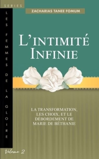 Cover for Zacharias Tanee Fomum · L'intimite Infinie: La Transformation, Les Choix, et le Debordement de Marie de Bethanie - Les Femmes de la Goire (Paperback Bog) (2021)