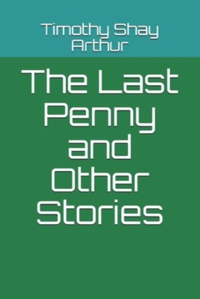 Cover for Timothy Shay Arthur · The Last Penny and Other Stories (Paperback Book) (2021)