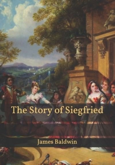 The Story of Siegfried - James Baldwin - Books - Independently Published - 9798596705713 - January 21, 2021
