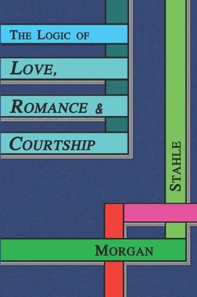 Cover for Morgan Stahle · The Logic of Love, Romance &amp; Courtship (Paperback Book) (2020)