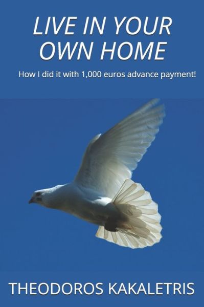 Cover for Theodoros Kakaletris · Live in Your Own Home: How I did it with 1,000 euros advance payment! (Paperback Book) (2020)