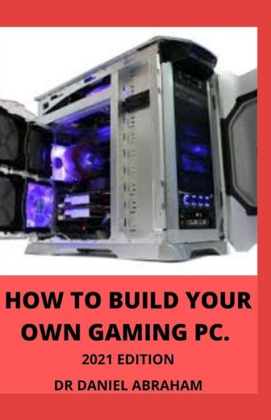 Cover for Daniel Abraham · How to Build Your Own Gaming Pc. 2021 Edition (Paperback Book) (2021)