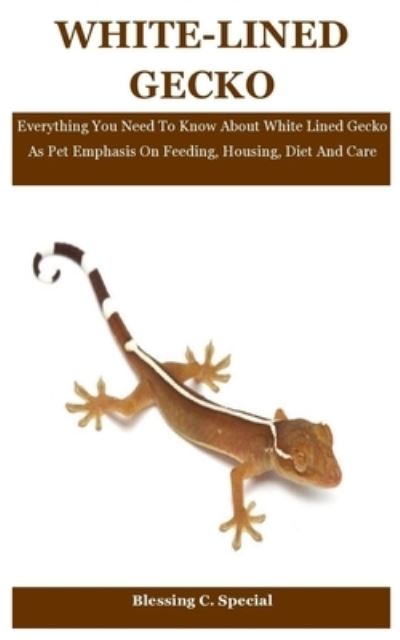 Cover for Blessing C Special · White-Lined Gecko: Everything You Need To Know About White Lined Gecko As Pet Emphasis On Feeding, Housing, Diet And Care (Paperback Book) (2021)