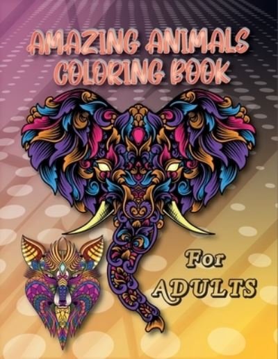 Cover for Lion King Coloring Publication · Amazing Animals Coloring Book: For adults Stress Relieving Animal Designs Coloring Book, Turtles, Fish, Bears, Foxes, Lion, Cat, Elephant, Horse, Tiger, Dolphin and many more (Pocketbok) (2021)