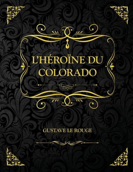 Cover for Gustave Le Rouge · L'Heroine du Colorado: Edition Collector - Gustave Le Rouge (Paperback Book) (2021)