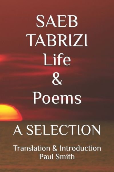 SAEB TABRIZI Life & Poems: A Selection - Paul Smith - Bücher - Independently Published - 9798840769713 - 15. Juli 2022