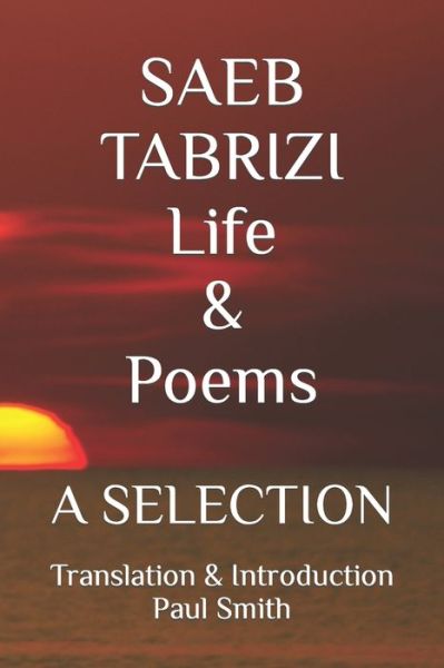 SAEB TABRIZI Life & Poems: A Selection - Paul Smith - Böcker - Independently Published - 9798840769713 - 15 juli 2022