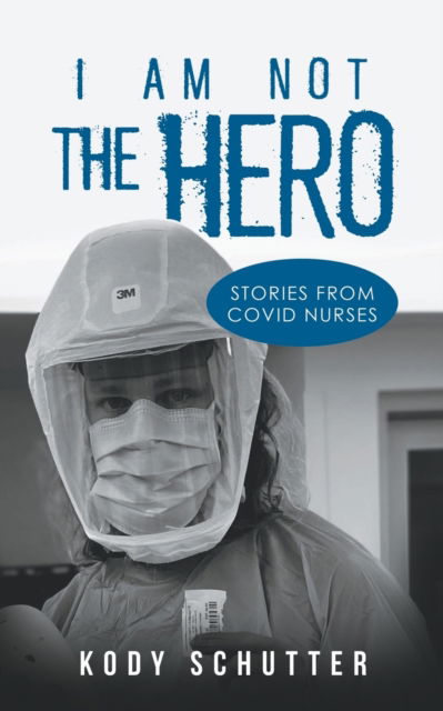 Cover for Kody Schutter · I Am Not The Hero: Stories From Covid Nurses (Paperback Book) (2022)