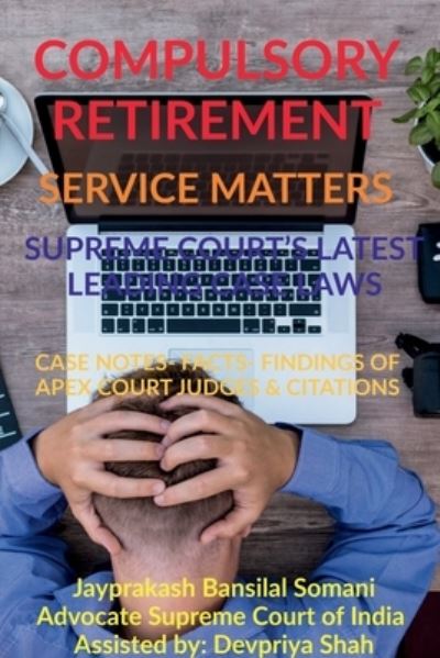 Compulsory Retirement- Service Matters- Supreme Court's Latest Leading Case Laws: Case Notes- Facts- Findings of Apex Court Judges & Citations - Jayprakash Bansilal Somani - Books - Notion Press - 9798885690713 - January 13, 2022