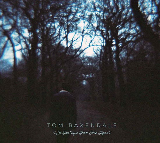 Tom Baxendale · In the City a Short Time Ago (CD) (2016)