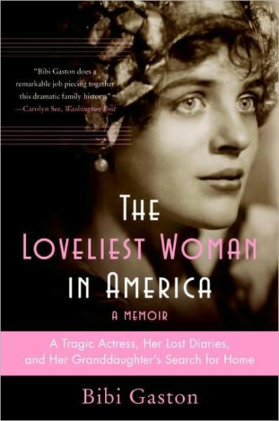 Cover for Bibi Gaston · The Loveliest Woman in America: a Tragic Actress, Her Lost Diaries, and Her Granddaughter's Search for Home (Paperback Book) [1 Reprint edition] (2009)